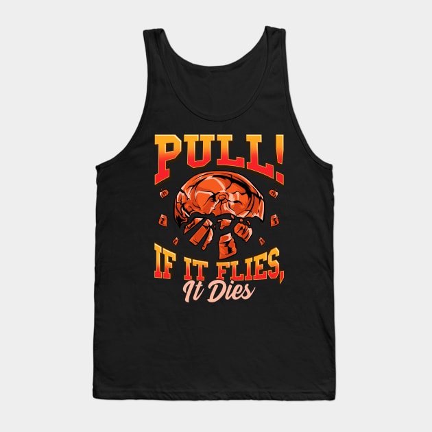 Trap Shooting Pull If It Flies It Dies Clay Pigeons Tank Top by E